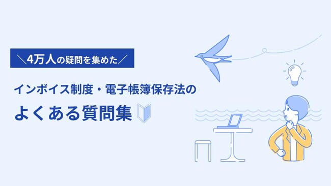 4万人の疑問を集めた　「インボイス制度・電子帳簿保存法のよくある質問集」を公開