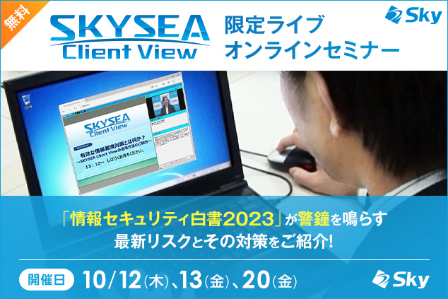【10月開催オンラインセミナー】「情報セキュリティ白書2023」が警鐘を鳴らす最新リスクとその対策をご紹介！＜SKYSEA Client View＞
