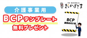 BCPが無料で手に入る！～全ての介護事業所に、弁護士監修BCPひな形をプレゼント～