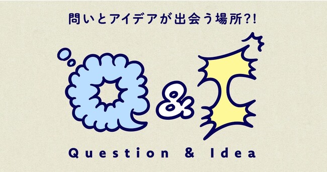 問いとアイデアが出会うプラットフォーム、”Q&I”誕生!