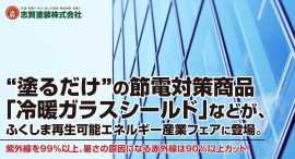 “塗るだけ”の節電対策商品「冷暖ガラスシールド」などが、ふくしま再生可能エネルギー産業フェアに登場。紫外線を99％以上、暑さの原因になる赤外線は90％以上カット