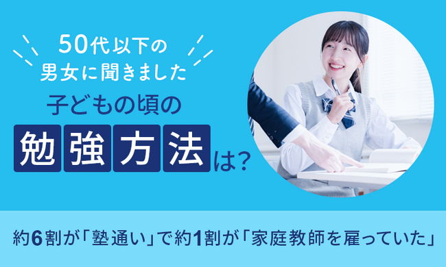 【50代以下の男女に聞きました】子どもの頃の勉強方法は？約6割が「塾通い」で約1割が「家庭教師を雇っていた」