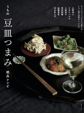 【今ブームの“豆皿”にのせれば家で居酒屋気分！】人気料理人＆料理家計6名による、最強おつまみレシピ本『うちの豆皿つまみ絶品レシピ』が10/13に発売！