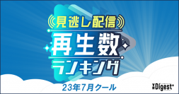 23年7月期「見逃し配信」再生回数ランキング、上位に「VIVANT」が並ぶ中、9位に「真夏のシンデレラ」がランクイン～TVerをはじめ動画配信プラットフォームで視聴された番組は？～