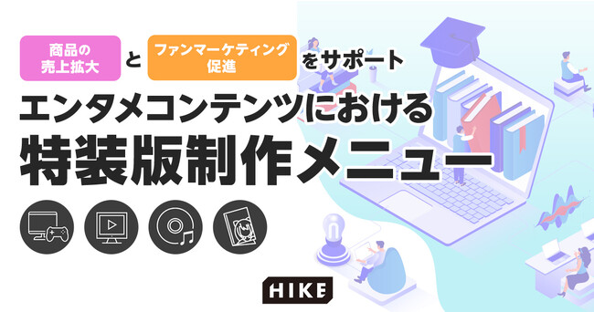 商品の売上拡大とファンマーケティングの促進をサポート！HIKEがエンタメコンテンツにおける「特装版制作メニュー」を提供開始
