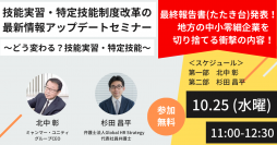 技能実習制度及び特定技能制度の在り方に関する有識者会議(第12回)最終報告書たたき台が公表。【技能実習・特定技能制度改革の最新情報アップデートセミナー ~どう変わる?技能実習・特定技能~】を開催します<10月25日11時生配信>