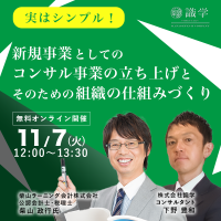 【11月7日開催】実はシンプル！ 新規事業としてのコンサル事業の立ち上げとそのための組織の仕組みづくり／無料オンラインセミナー