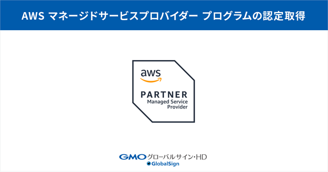 AWS マネージドサービスプロバイダー (MSP) プログラムの認定取得【GMOグローバルサイン・HD】