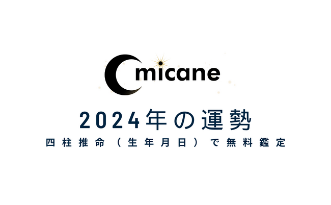 2024年の運勢を四柱推命（生年月日）で無料鑑定！よく当たる無料占いmicaneがリリース！