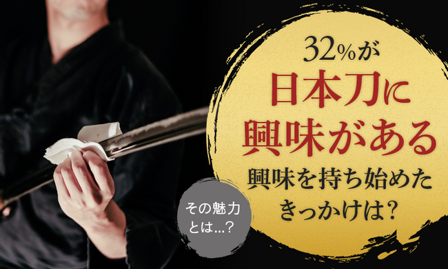 【その魅力とは…？】32％が「日本刀に興味がある」興味を持ち始めたきっかけは？