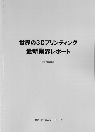 【新刊案内】世界の3Dプリンティング 最新業界レポート 発行:(株)シーエムシー・リサーチ