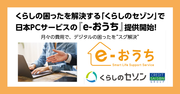 くらしの困ったを解決する「くらしのセゾン」で日本ＰＣサービスの『e-おうち』提供開始！