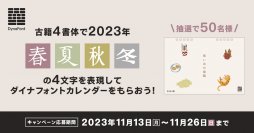 季節の情緒も感じられるフォント「古籍4書体」を用いて表現　“2023年春夏秋冬の4文字”を11月26日まで募集！抽選で50名様に「ダイナフォント2024年カレンダー」プレゼント