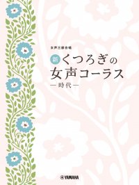 「女声三部合唱 新・くつろぎの女声コーラス ～時代～」 11月22日発売！