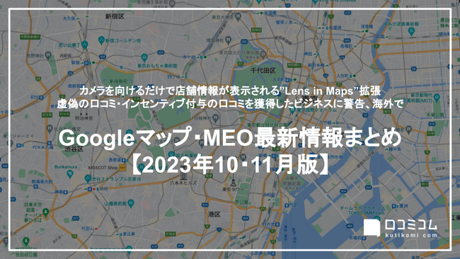 虚偽の口コミ・インセンティブ付与の口コミを獲得したビジネスに警告：最新の「Googleマップ・MEO」情報レポート【2023年10～11月版】を口コミコムが公開