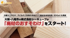 大阪・八尾市の株式会社シーキューブが「廃材のおすそわけ」をスタート！日曜大工やDIY、子どもの工作用の木材として廃材を有効利用。SDGsにも貢献