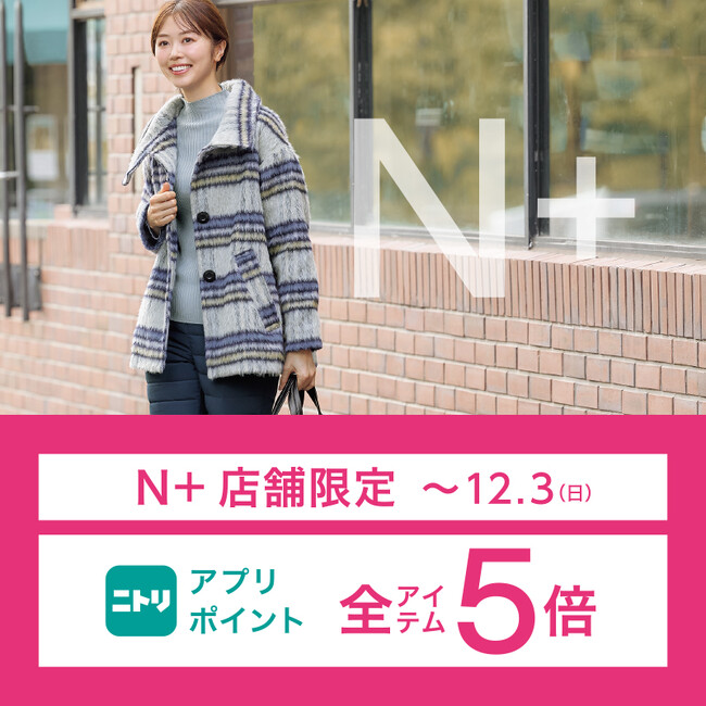 【ニトリのアパレルブランドＮ+】全国40店舗にて、ニトリアプリ会員へ向けたポイントキャンペーンを開催！