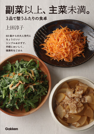 【大人世代の食卓には「副菜以上、主菜未満」が“ちょうどいい”】食が細くなる60歳以上の食卓にぜひ取り入れたい、ラクに作れて栄養バランスもばっちり。『副菜以上、主菜未満。３品で整うふたりの食卓』発売