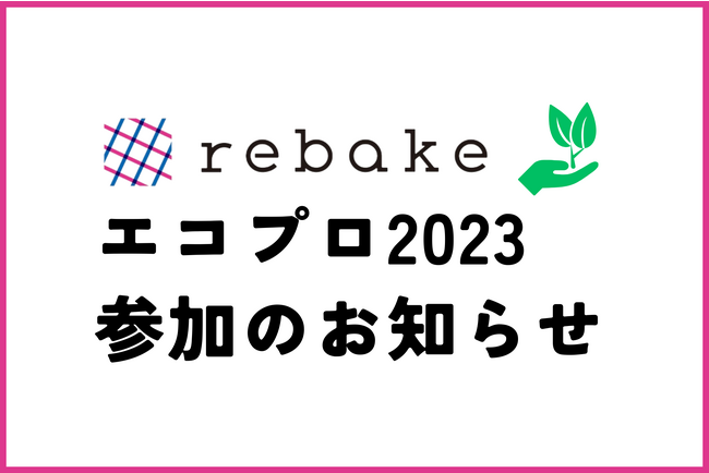 【rebake】エコプロ2023に参加し、パン屋さんの食品ロスの認知拡大に取り組みます。