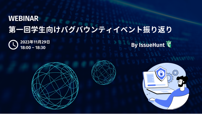 バグバウンティプラットフォーム「IssueHunt」等を提供するIssueHunt株式会社が、第1回学生向けバグバウンティイベントの振り返りウェビナーの開催を決定
