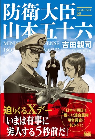 日本の明日はよみがえった連合艦隊司令長官に託された！『防衛大臣 山本五十六』発売