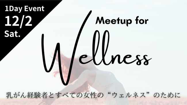 【12/2（土）開催】ウェルネスイベント「Meetup for Wellness -乳がん経験者とすべての女性の”ウェルネス”のために-」開催