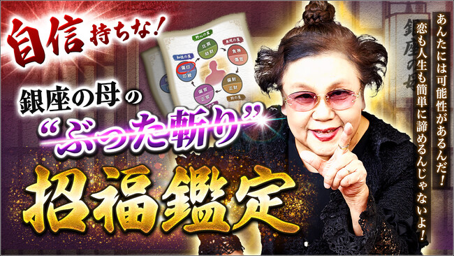 多くのTV出演でもおなじみ“銀座の母”“幸せの連鎖”を起こす愛ある辛口鑑定が満を持して登場！