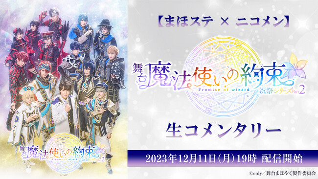 【まほステ × ニコメン】舞台『魔法使いの約束』祝祭シリーズ Part2の映像全編を、舞台キャストが生コメンタリー！12月11日(月)19時～ニコ生にて放送決定