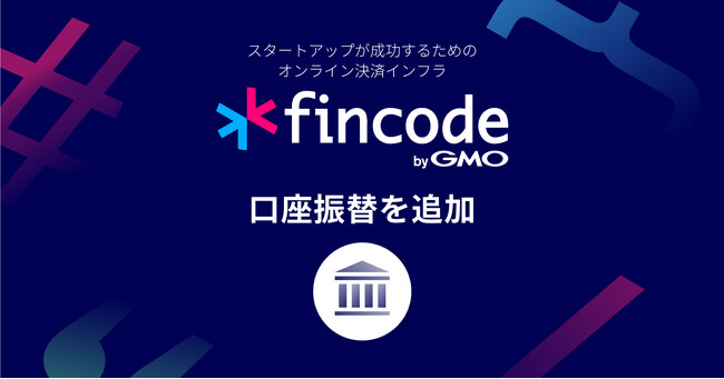 オンライン決済インフラ「fincode byGMO」、決済手段に「口座振替」を追加【GMOイプシロン】