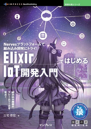 組み込み機器のフレームワークを学ぶ！『ElixirではじめるIoT開発入門　Nervesプラットフォームで組み込み開発にトライ！』発行　技術の泉シリーズ、12月の新刊