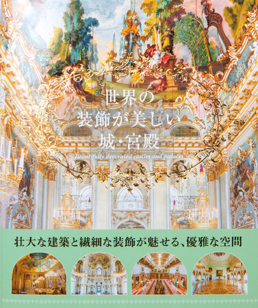 壮大な建築と繊細な装飾が魅せる、豪華絢爛な城と宮殿を82件掲載『世界の装飾が美しい城・宮殿』 12月14日発売