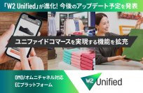 W２、ユニファイドコマースを実現する機能拡充を宣言、今後のアップデート予定を発表　 OMO/オムニチャネル対応型ECプラットフォーム W2 Unified が進化
