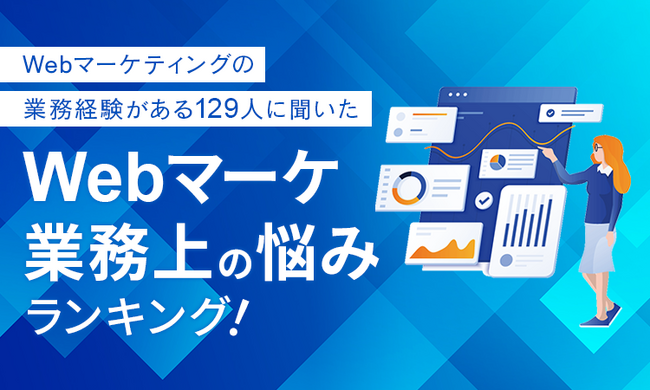 【Webマーケティングの業務経験がある129人に聞いた】webマーケ業務上の悩みランキング！