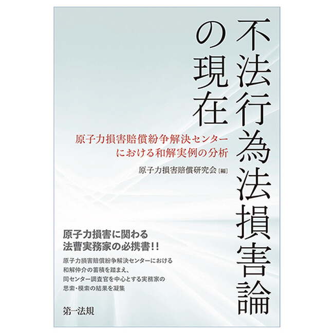 【新刊書籍】『不法行為法損害論の現在～原子力損害賠償紛争解決センターにおける和解実例の分析～』発刊！