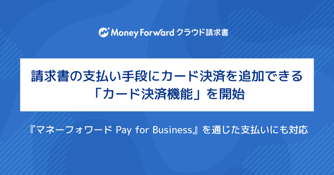 『マネーフォワード クラウド請求書』、発行した請求書の支払い手段にカード決済を追加できる「カード決済機能」を開始