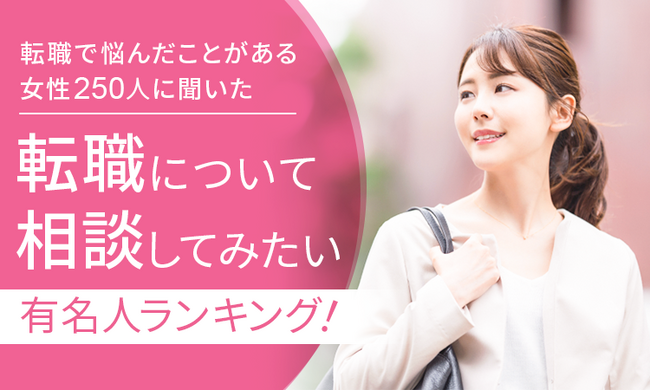 【転職で悩んだことがある女性250人に聞いた】転職について相談してみたい有名人ランキング！