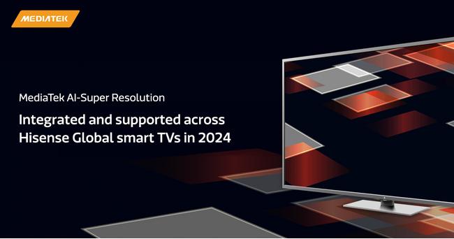 HisenseがMediaTekのAI-Super Resolution (AI-SR)テクノロジーを採用し、スマートTVで視聴するストリーミングコンテンツのビジュアル品質を向上