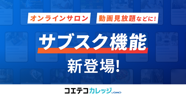 誰でもオンライン講座を作成できる「コエテコカレッジ byGMO」でサブスク機能の提供を開始【GMOメディア】