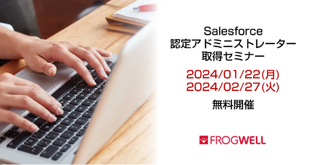 Salesforce認定アドミニストレーター取得セミナーをデータ・プロセスコンサルティング会社のフロッグウェル(株)が1月22日(月)／2月27日(火)に無料開催