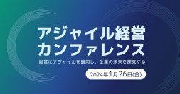 日本におけるアジャイル経営のパイオニアたちが語る「アジャイル経営カンファレンス」を1月26日(金)に開催