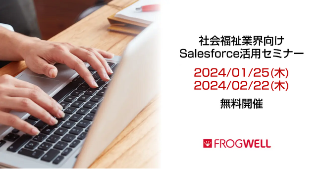 社会福祉業界向けSalesforce活用オンラインセミナーをデータ・プロセスコンサルティング会社のフロッグウェル(株)が1月25日（木）、2月22日（木）に無料開催