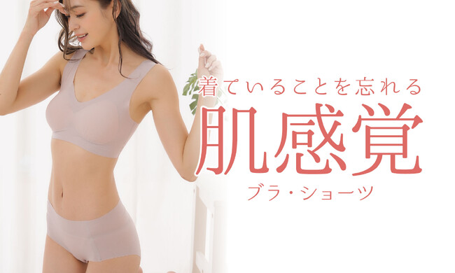 素肌に溶け込むフィット感♪着ていることを忘れるような『肌感覚ブラ』&『肌感覚ショーツ』