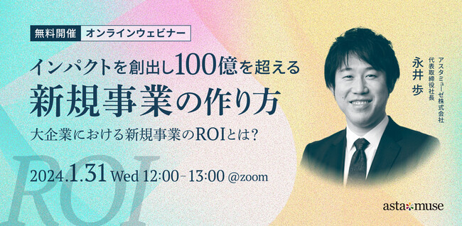 新規事業創出にフォーカスしたウェビナー「インパクトを創出し100億を超える新規事業の作り方 ～大企業における新規事業のROIとは？～」を1月に再開催
