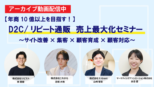 【アーカイブ動画公開のお知らせ】年商10億以上を目指す！D2C/リピート通販 売上最大化セミナー