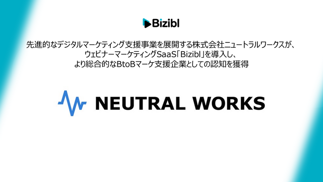 先進的なデジタルマーケティング支援事業を展開する株式会社ニュートラルワークスが、ウェビナーマーケティングSaaS「Bizibl」を導入し、より総合的なBtoBマーケ支援企業としての認知を獲得