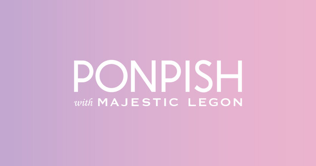 【2月2日（金）新規オープン】『PONPISH with MAJESTIC LEGON（ポンピッシュウィズマジェスティックレゴン）』が新宿に続き、第2号店をラフォーレ原宿にグランドオープン！