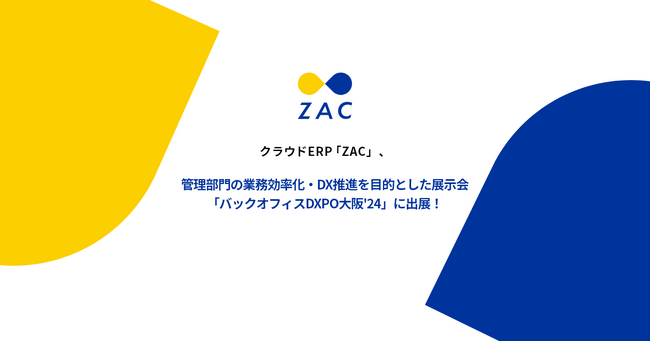 クラウドERP『ZAC』、管理部門の業務効率化・DX推進を目的とした展示会「バックオフィスDXPO大阪'24」に出展！