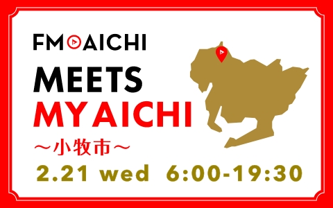 2月21日(水)は一日まるごと小牧市特集！「FM AICHI “MEETS MY AICHI” ～小牧市～」