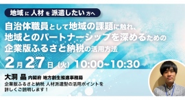 内閣府登壇!2/27(火)開催、大企業の方へ 自治体職員として地域の課題に触れ、地域とのパートナーシップを深めるための企業版ふるさと納税 人材派遣型の活用方法 内閣府登壇!2/27(火)開催、大企業の方へ 自治体職員として地域の課題に触れ、地域とのパートナーシップを深めるための企業版ふるさと納税 人材派遣型の活用方法