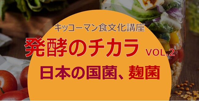「発酵のチカラ Vol.2」~日本の国菌、麹菌~